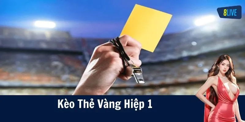 Tổng quan về kèo thẻ vàng hiệp 1 cực hấp dẫn