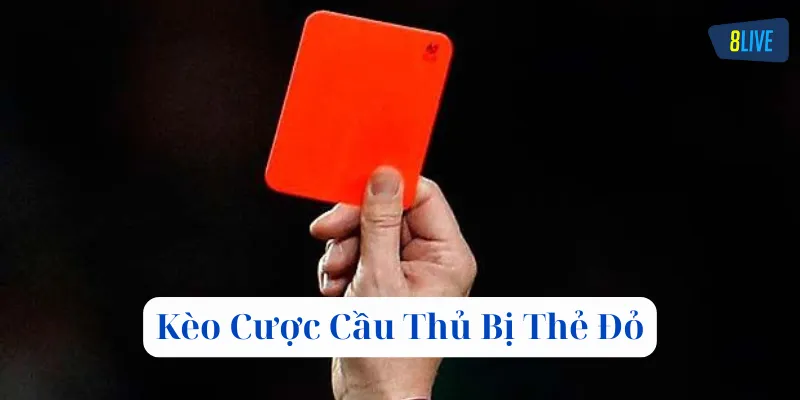 Kèo Cược Cầu Thủ Bị Thẻ Đỏ là gì?